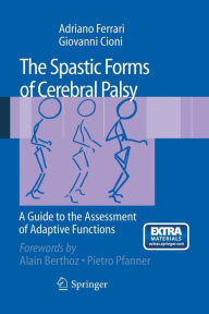 Title: The Spastic Forms of Cerebral Palsy: A Guide to the Assessment of Adaptive Functions / Edition 1, Author: Adriano Ferrari