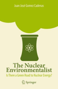 Title: The Nuclear Environmentalist: Is There a Green Road to Nuclear Energy? / Edition 1, Author: Juan Josï Gomez Cadenas