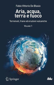 Title: Aria, acqua, terra e fuoco - Volume I: Terremoti, frane ed eruzioni vulcaniche, Author: Fabio Vittorio De Blasio