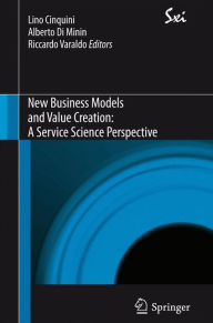 Title: New Business Models and Value Creation: A Service Science Perspective / Edition 1, Author: Lino Cinquini