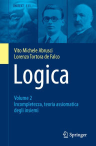 Title: Logica: Volume 2 - Incompletezza, teoria assiomatica degli insiemi, Author: Vito Michele Abrusci