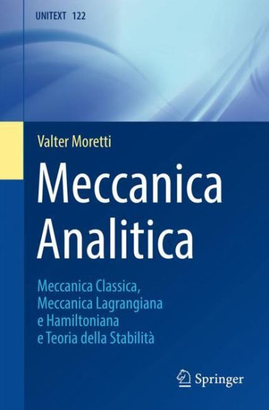 Meccanica Analitica: Meccanica Classica, Meccanica Lagrangiana e Hamiltoniana e Teoria della Stabilitï¿½