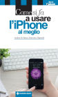 Come si fa a usare l'iPhone al meglio: Dalle basi all'integrazione con iPad e Mac