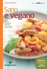 Title: Sano e vegano: Le ragioni di una scelta alimentare etica, salutare e piena di gusto, Author: Lorenzo Ferrante
