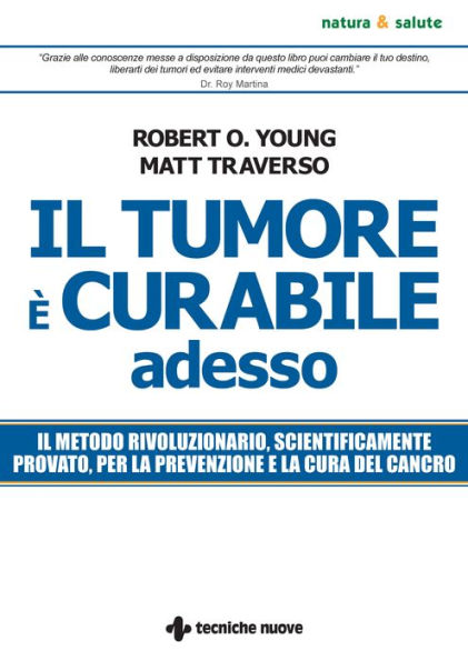 Il tumore è curabile adesso: Il metodo rivoluzionario, scientificamente provato, per la prevenzione e la cura del cancro