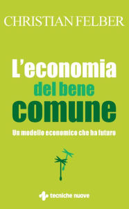 Title: L'economia del bene comune: Un modello economico che ha futuro, Author: Christian Felber