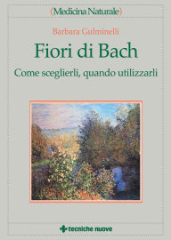Title: Fiori di Bach: Come sceglierli, quando utilizzarli, Author: Barbara Gulminelli