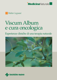 Title: Viscum Album e cura oncologica: Esperienze cliniche di una terapia naturale, Author: Walter Legnani