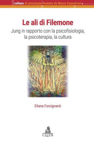 Title: Le ali di Filemone: Jung in rapporto con la psicofisiologia, la psicoterapia, la cultura, Author: Eliana Forcignanò