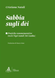 Title: Sabbia sugli dèi: Pratiche commemorative tra le Tigri tamil (Sri Lanka), Author: Cristiana Natali