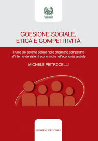 Title: Coesione sociale, etica e competitività: Il ruolo del sistema sociale nelle dinamiche competitive all'interno dei sistemi economici e nell'economia globale, Author: Michele Petrocelli