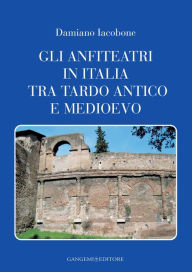 Title: Gli anfiteatri in Italia tra tardo antico e medioevo, Author: Damiano Iacobone