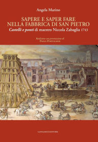 Title: Sapere e saper fare nella fabbrica di San Pietro: Castelli e ponti di maestro Nicola Zabaglia 1743Riedizione con presentazione di Paolo Portoghesi, Author: Angela Marino