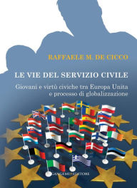 Title: Le vie del Servizio Civile: Giovani e virtù civiche tra Europa Unita e processo di globalizzazione, Author: Raffaele De Cicco