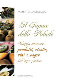 Title: Il sapore della Palude: Viaggio attraverso prodotti, ricette, vini e sagre dell'Agro pontino, Author: Roberto Campagna