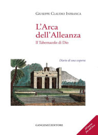 Title: L'Arca dell'Alleanza. Il tabernacolo di Dio: Diario di una scoperta, Author: Giuseppe Claudio Infranca