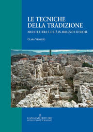 Title: Le tecniche della tradizione: Architettura e città in Abruzzo citeriore, Author: Clara Verazzo