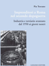 Title: Imprenditori a Roma nel secondo dopoguerra: Industria e terziario avanzato dal 1950 ai giorni nostri, Author: Aa.Vv.