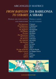 Title: Da Babilonia a Sibari / From Babylon to Sybaris: Popoli e genti da cui veniamo / Peoples and populations: our forefathers, Author: Arcangelo Mafrici