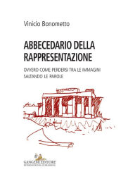 Title: Abbecedario della rappresentazione: Ovvero come perdersi tra le immagini saltando le parole, Author: Vinicio Bonometto