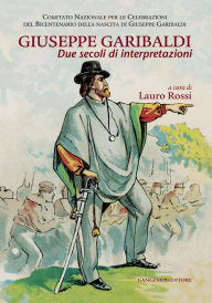 Title: Giuseppe Garibaldi due secoli di interpretazioni, Author: Aa.Vv.