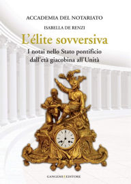 Title: L'élite sovversiva: I notai nello Stato pontificio dall'età giacobina all'Unità, Author: Aa.Vv.