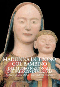 Title: Madonna in trono col Bambino del Museo Nazionale del Palazzo di Venezia: Restauro di una storia - Storia di un restauro, Author: Aa.Vv.