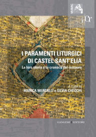 Title: I paramenti liturgici di Castel Sant'Elia: La loro storia e la cronaca del restauro, Author: Aa.Vv.