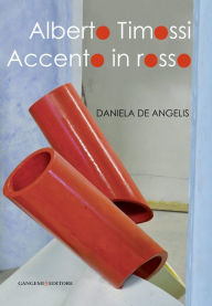 Title: Alberto Timossi. Accento in rosso: Opere, Author: Aa.Vv.
