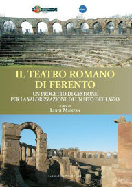 Title: Il teatro romano di Ferento: Un progetto di gestione per la valorizzazione di un sito del Lazio, Author: Aa.Vv.