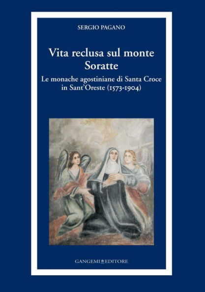 Vita reclusa sul monte Soratte: Le monache agostiniane di Santa Croce in Sant'Oreste (1573-1904)