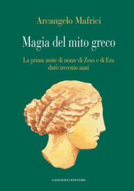 Title: Magia del mito greco: La prima notte di nozze di Zeus e di Era durò trecento anni, Author: Arcangelo Mafrici