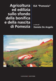 Title: Agricoltura ed edilizia sullo sfondo della bonifica e della nascita di Pomezia, Author: Aa.Vv.