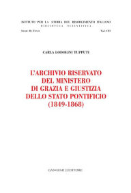 Title: L'Archivio riservato del Ministero di grazia e giustizia dello Stato pontificio (1849-1868): Istituto per la Storia del Risorgimento Italiano, Author: Aa.Vv.