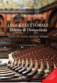 Title: Legge elettorale. Difetto di Democrazia. Analisi del sistema elettorale Italiano: Seconda edizione. Una proposta per l'Italia, Author: Antonio Capuano