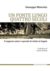 Title: Un ponte lungo quattro secoli: Il rapporto antico e speciale fra Italia e Angola, Author: Giuseppe Mistretta