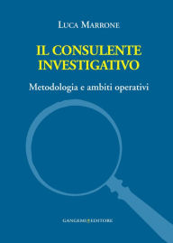 Title: Il consulente investigativo: Metodologia e ambiti operativi, Author: Luca Marrone