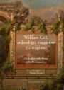 William Gell, archeologo, viaggiatore e cortigiano: Un inglese nella Roma della Restaurazione