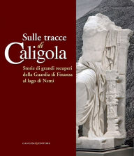 Title: Sulle tracce di Caligola: Storie di grandi recuperi della Guardia di Finanza al lago di Nemi, Author: Aa.Vv.