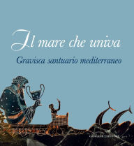 Title: Il mare che univa: Gravisca santuario mediterraneo, Author: Aa.Vv.