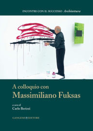 Title: A colloquio con Massimiliano Fuksas: Collana Incontri con il successo diretta da Enrico Valeriani, Author: Aa.Vv.