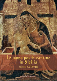 Title: Le icone postbizantine in Sicilia: Secoli XV-XVIII, Author: Aa.Vv.