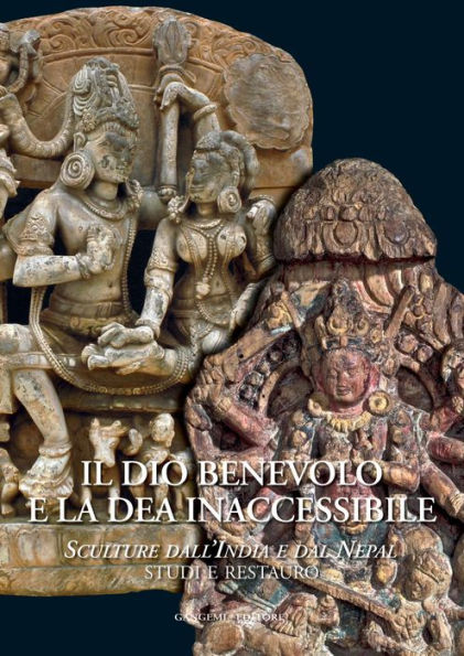 Il dio benevolo e la dea inaccessibile: Sculture dall'India e dal Nepal. Studi e Restauro