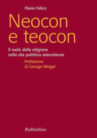 Title: Neocon e teocon: Il ruolo della religione nella vita pubblica statunitense, Author: Flavio Felice