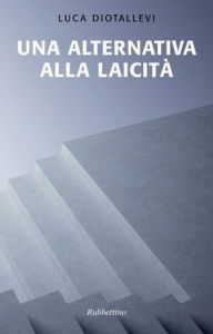 Title: Una alternativa alla laicità, Author: Luca Diotallevi