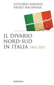 Title: Il divario Nord-Sud in Italia: 1861-2011, Author: Vittorio Daniele