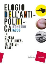 Title: Elogio dell'antipolitica: In difesa delle libertà individuali, Author: Leonardo Facco