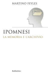 Title: Ipomnesi: La memoria e l'archivio, Author: Martino Feyles