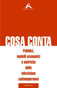 Title: Cosa conta: Pubblici, modelli economici e metriche della televisione contemporanea, Author: Monica Sardelli