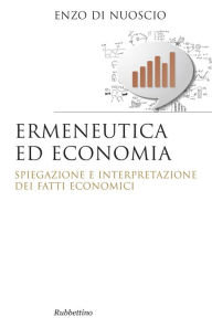 Title: Ermeneutica ed economia: Spiegazione ed interpretazione dei fatti economici, Author: Enzo Di Nuoscio